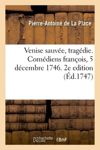 Pierre-Antoine de La Place - Venise sauvée, tragédie - Comédiens françois, 5 décembre 1746.