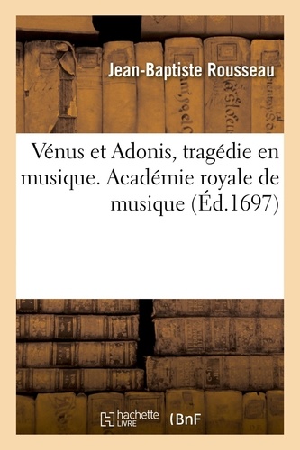 Jean-Baptiste Rousseau - Vénus et Adonis, tragédie en musique. Académie royale de musique.