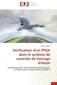 Safouen Selmi - Vérification d'un FPGA dans le système de contrôle de freinage d'Avion - Conception d'un environnement de Test pour un FPGA selon la Norme DO-254 DAL A.