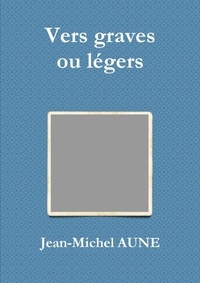 Jean-Michel Aune - Vers graves ou légers.