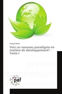 François Roch - Vers un nouveau paradigme en matière de développement ? - Tome 1.