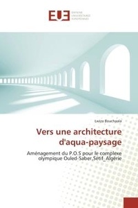 Lwiza Bouchaala - Vers une architecture d'aqua-paysage - Aménagement du P.O.S pour le complexe olympique Ouled-Saber,Sétif_Algérie.
