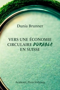 Dunia Brunner - Vers une économie circulaire durable en Suisse - Analyse systémique et prospective des apports et limites du cadre juridique.