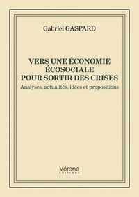 Gabriel Gaspard - Vers une économie écosociale pour sortir des crises - Analyses, actualités, idées et propositions.