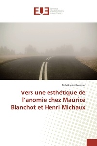 Abdelkader Benamer - Vers une esthétique de l'anomie chez Maurice Blanchot et Henri Michaux.
