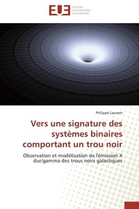 Philippe Laurent - Vers une signature des systèmes binaires comportant un trou noir - Observation et modélisation de l'émission X dur/gamma des trous noirs galactiques.