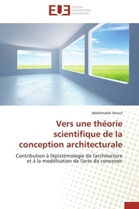 Abdelmalek Arrouf - Vers une théorie scientifique de la conception architecturale - Contribution à l'épistémologie de l'architecture et à la modélisation de l'acte de concevoir.