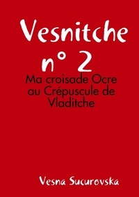 Vesna Sucurovska - Vesnitche n° 2 : Ma croisade Ocre au Crépuscule de Vladitche.