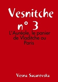 Vesna Sucurovska - Vesnitche n° 3 : L'Auréole, le panier de Vladitche ou Paris.