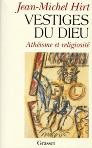 Jean-Michel Hirt - Vestiges du Dieu - Athéisme et religiosité.