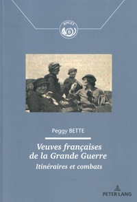 Peggy Bette - Veuves françaises de la Grande Guerre - Itinéraires et combats.