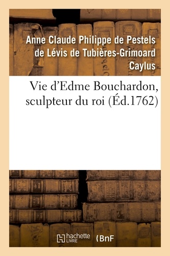 Anne Claude Philippe de Caylus - Vie d'Edme Bouchardon, sculpteur du roi.