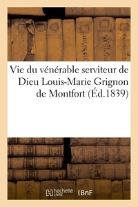  Collectif - Vie du vénérable serviteur de Dieu Louis-Marie Grignon de Montfort.