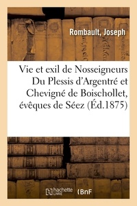 Charles Pellarin - Vie et exil de Nosseigneurs Du Plessis d'Argentré et de Chevigné de Boischollet, évêques de Séez.