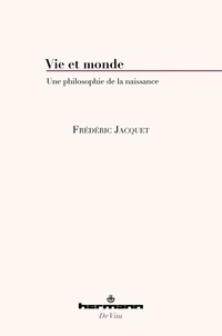 Frédéric Jacquet - Vie et monde - Une philosophie de la naissance.