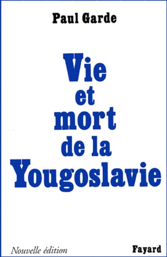 VIE ET MORT DE LA YOUGOSLAVIE.. Edition 1999