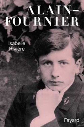 Isabelle Rivière - Vie et passion d'Alain-Fournier.