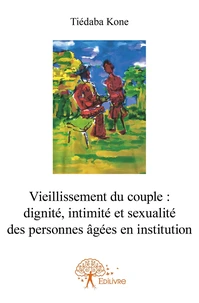 Vieillissement du couple : dignité, intimité et sexualité des personnes âgées en institution