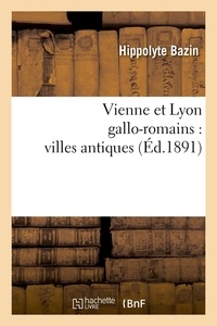Hippolyte Bazin - Vienne et Lyon gallo-romains : villes antiques (Éd.1891).