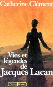 Catherine Clément - Vies et légendes de Jacques Lacan.