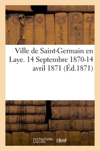  Hachette BNF - Ville de Saint-Germain en Laye. 14 Septembre 1870-14 avril 1871.