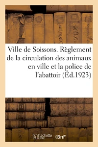 Ville de Soissons. Règlement de la circulation des animaux en ville et la police de l'abattoir