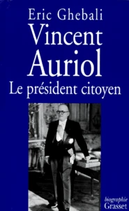 VINCENT AURIOL. Le président citoyen 1884-1966