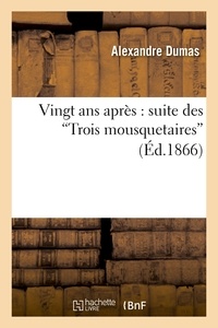 Alexandre Dumas - Vingt ans après : suite des  Trois mousquetaires.