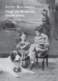 Aline Boutroux - Vingt ans de ma vie, simple vérité - La jeunesse d'Henri Poincaré racontée par sa sur (1854-1878).