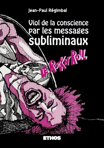 Jean-Paul Régimbal - Viol de la conscience par les messages subliminaux - Le Rock n' Roll.