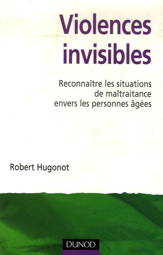 Robert Hugonot - Violences invisibles - Reconnaître les situations de maltraitance envers les personnes âgées.