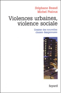 Stéphane Beaud et Michel Pialoux - Violences urbaines, violence sociale - Genèse des nouvelles classes dangereuses.