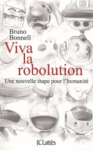 Bruno Bonnell - Viva la robolution - Une nouvelle étape pour l'humanité.