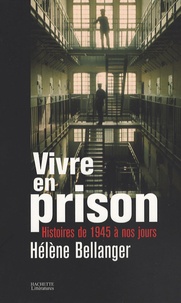 Hélène Bellanger - Vivre en prison - Histoires de 1945 à nos jours.