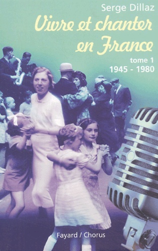 Serge Dillaz - Vivre et chanter en France - Tome 1, 1945-1980.