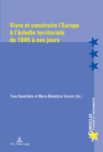 Yves Denéchère - Vivre et construire l'Europe à l'échelle territoriale de 1945 à nos jours.