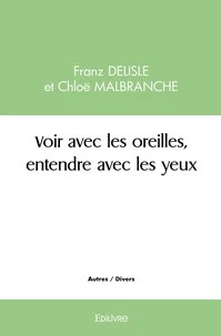 Voir avec les oreilles, entendre avec les yeux