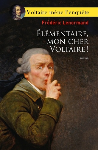 Voltaire mène l'enquête  Elémentaire, mon cher Voltaire !