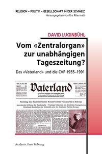 David Luginbuhl - Vom «Zentralorgan» zur unabhängigen Tageszeitung? - Das «Vaterland» und die CVP 1955-1991.