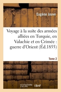 Eugène Jouve - Voyage à la suite des armées alliées en Turquie, en Valachie et en Crimée Tome 2.