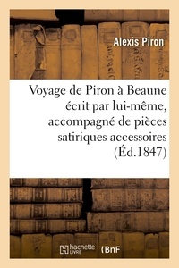 Alexis Piron - Voyage de Piron à Beaune écrit par lui-même, accompagné de pièces satiriques accessoires 1847.