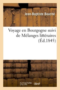 Voyage en Bourgogne suivi de Mélanges littéraires