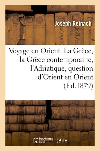  Hachette BNF - Voyage en Orient. La Grèce, la Grèce contemporaine, l'Adriatique, la question d'Orient en Orient.
