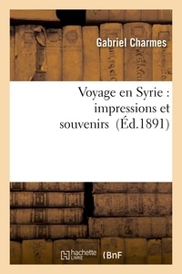 Gabriel Charmes - Voyage en Syrie : impressions et souvenirs.