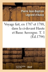 Pierre Jean-Baptiste Legrand d'Aussy - Voyage fait, en 1787 et 1788, dans la ci-devant Haute et Basse Auvergne. T. 1 (Éd.1794).