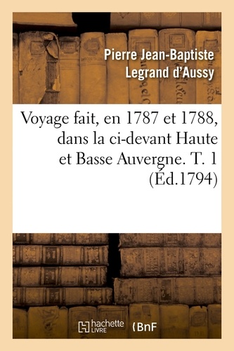 Voyage fait, en 1787 et 1788, dans la ci-devant Haute et Basse Auvergne. T. 1 (Éd.1794)
