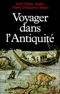 Jean-Marie André et Marie-Françoise Baslez - Voyager dans l'Antiquité.