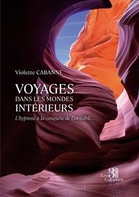 Violette Cabanne - Voyages dans les mondes intérieurs - L'hypnose à la conquête de l'invisible....