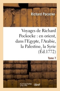Richard Pococke - Voyages de Richard Pockocke : en orient, dans l'Egypte, l'Arabie, la Palestine, la Syrie. T. 7.