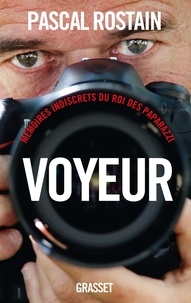 Pascal Rostain - Voyeur - Mémoires indiscrets du roi des paparazzi.